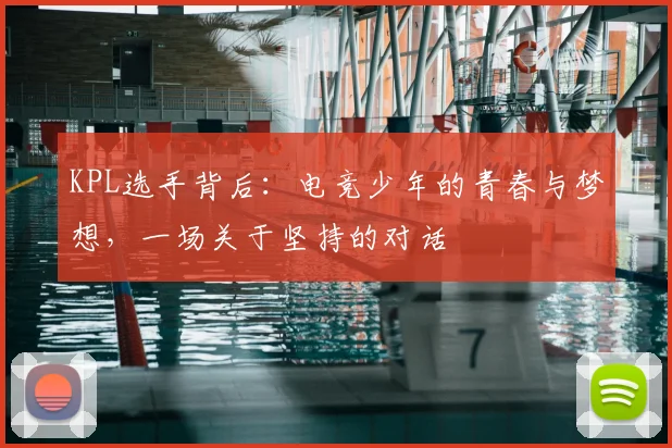 KPL选手背后：电竞少年的青春与梦想，一场关于坚持的对话