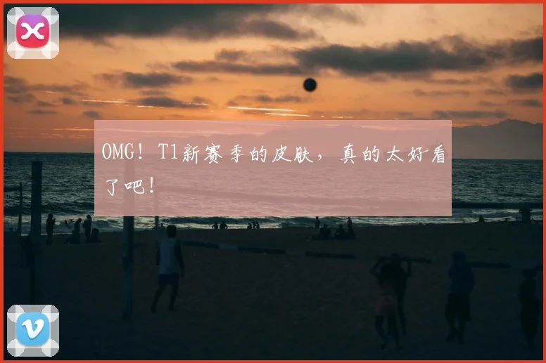 OMG！T1新赛季的皮肤，真的太好看了吧！