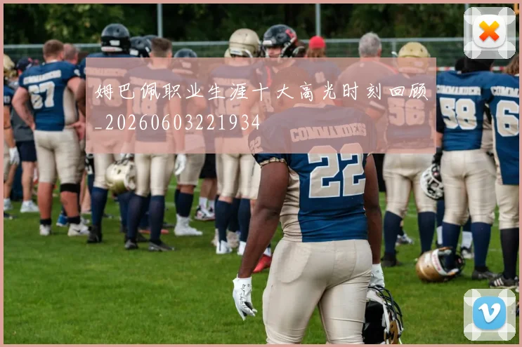姆巴佩职业生涯十大高光时刻回顾_20260603221934