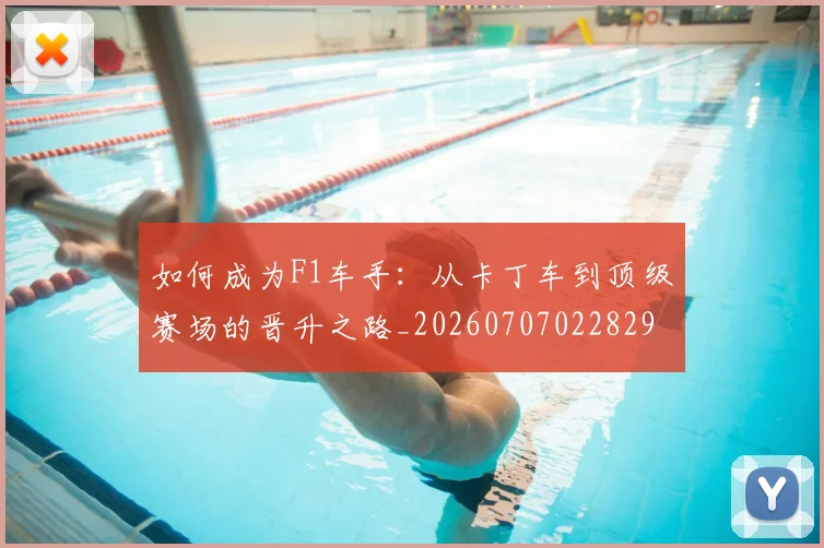 如何成为F1车手：从卡丁车到顶级赛场的晋升之路_20260707022829
