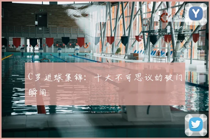 C罗进球集锦:十大不可思议的破门瞬间
