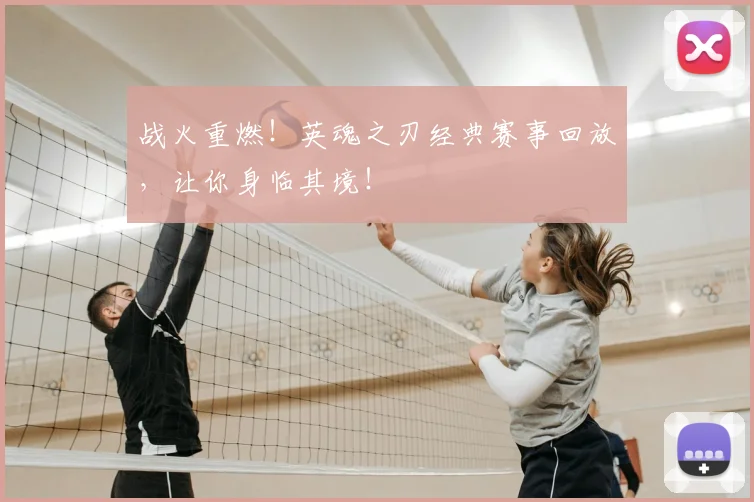 战火重燃！英魂之刃经典赛事回放，让你身临其境！